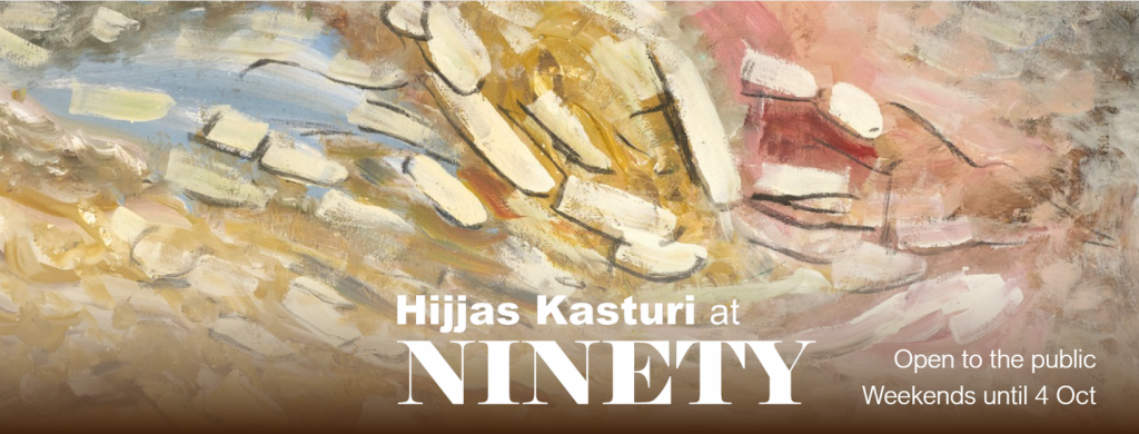 Hijjas Kasturi at NINETY - banner image with text: Open to the public, weekends until 4 Oct.
